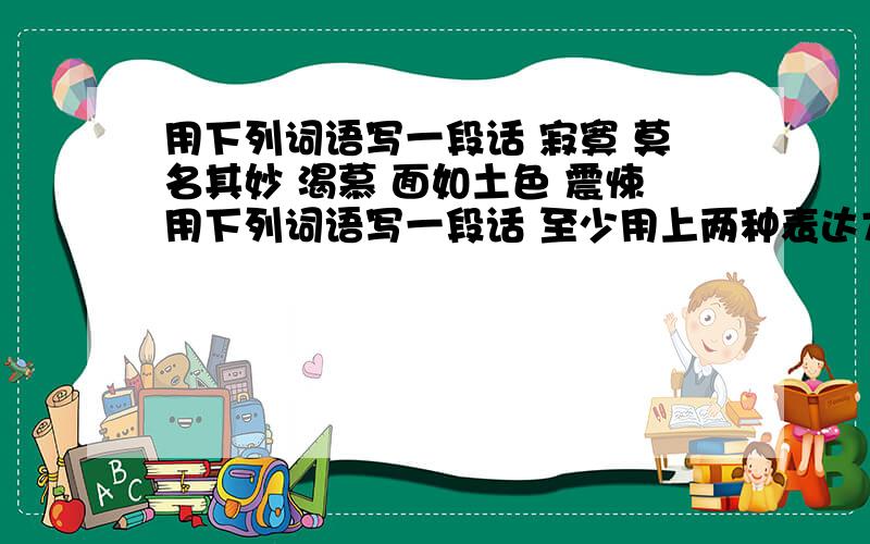 用下列词语写一段话 寂寞 莫名其妙 渴慕 面如土色 震悚用下列词语写一段话 至少用上两种表达方式 寂寞 莫名其妙 渴慕 面如土色 震悚80字左右