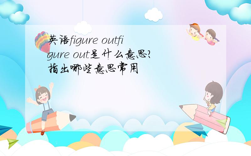 英语figure outfigure out是什么意思?指出哪些意思常用