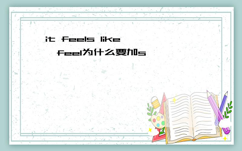 it feels like ,feel为什么要加s