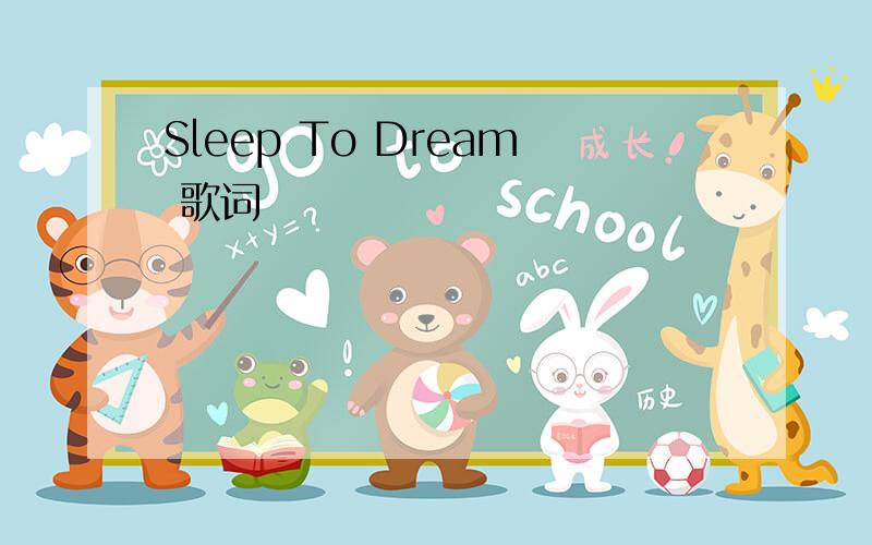 Sleep To Dream 歌词