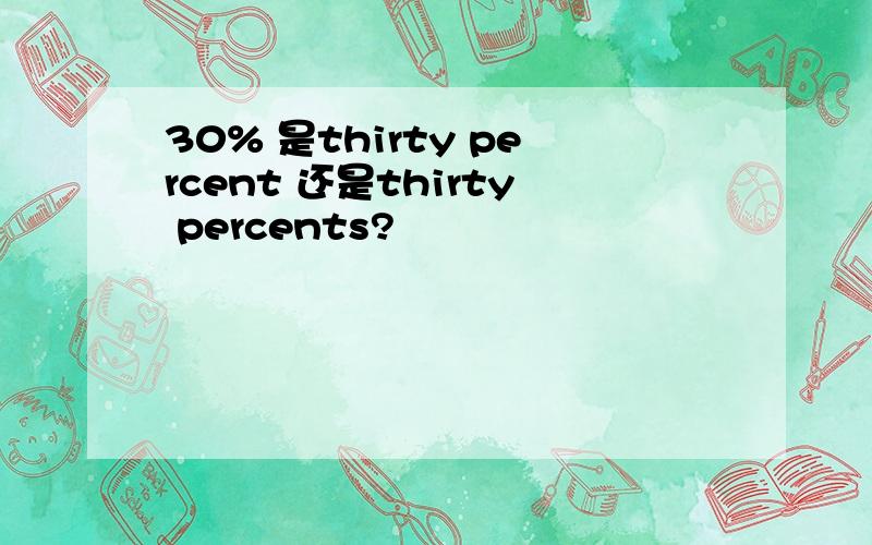 30% 是thirty percent 还是thirty percents?