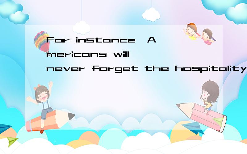 For instance,Americans will never forget the hospitality shown to our pilots who were shot downover your soil during World War II,and cared for by Chinese civilians who risked all that they had by doing so.其中最后的that they had by doing so句