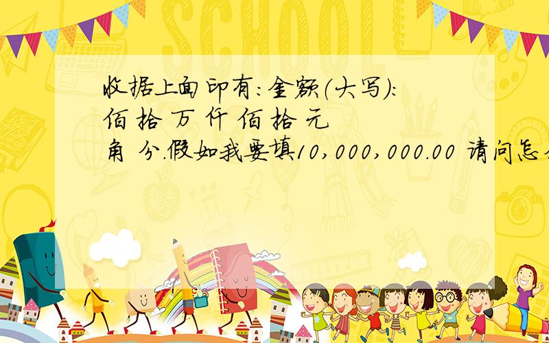 收据上面印有：金额（大写）：佰 拾 万 仟 佰 拾 元 角 分.假如我要填10,000,000.00 请问怎么填?