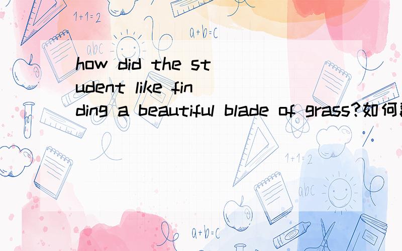 how did the student like finding a beautiful blade of grass?如何翻译?