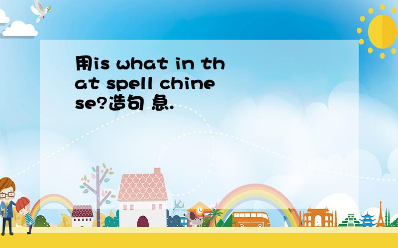 用is what in that spell chinese?造句 急.