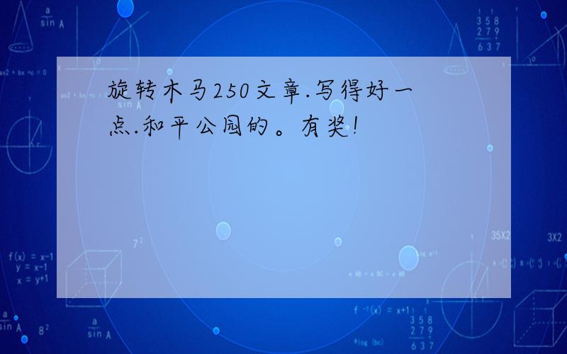 旋转木马250文章.写得好一点.和平公园的。有奖！