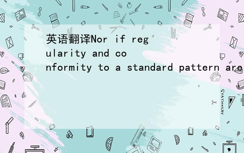 英语翻译Nor if regularity and conformity to a standard pattern are as desirable to the scientist as the writing of his papers would appear to reflect ,is management to be blamed for discriminating against the 