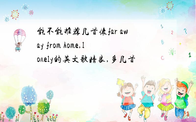 能不能推荐几首像far away from home,lonely的英文歌精良,多几首