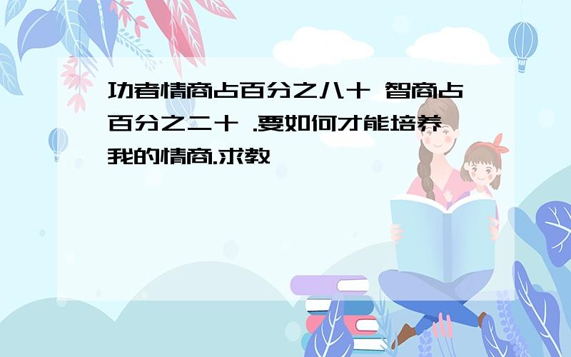 功者情商占百分之八十 智商占百分之二十 .要如何才能培养我的情商.求教