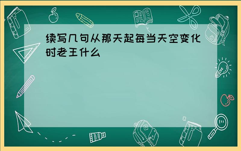 续写几句从那天起每当天空变化时老王什么