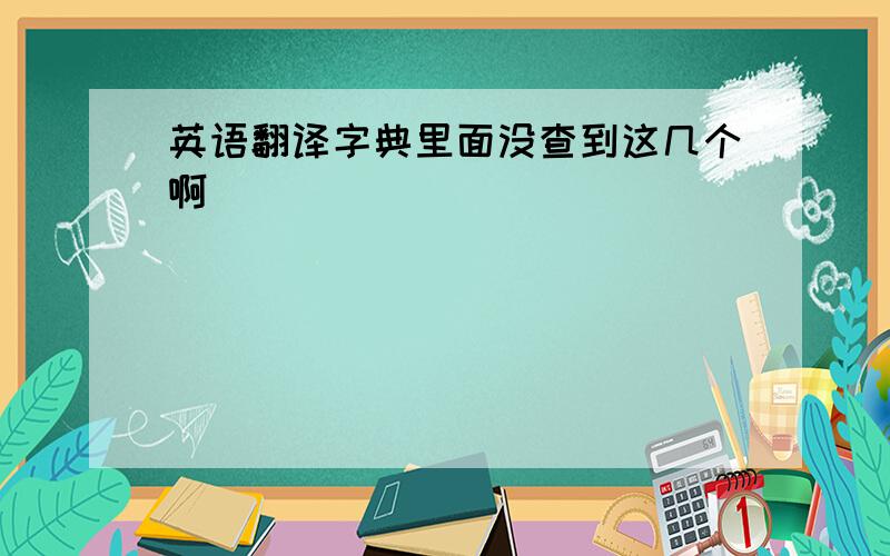 英语翻译字典里面没查到这几个啊