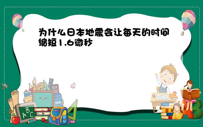 为什么日本地震会让每天的时间缩短1.6微秒