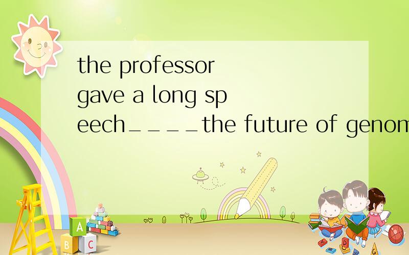the professor gave a long speech____the future of genome technology.为什么was concerned with不对?答案是concerning
