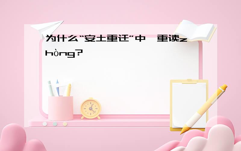 为什么“安土重迁”中,重读zhòng?