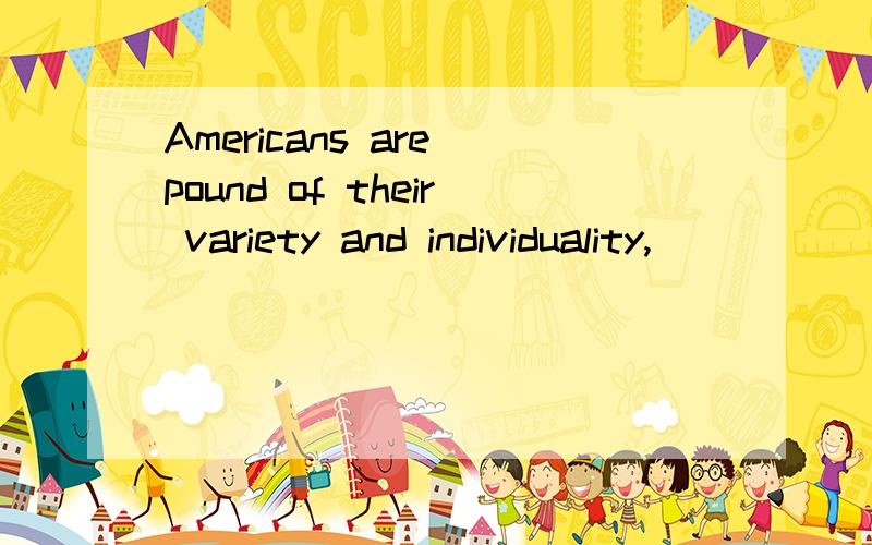 Americans are pound of their variety and individuality,