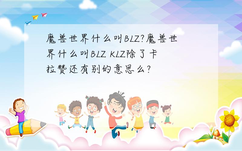 魔兽世界什么叫BLZ?魔兽世界什么叫BLZ KLZ除了卡拉赞还有别的意思么?