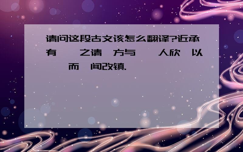 请问这段古文该怎么翻译?近承有汝隂之请,方与颍,人欣竦以俟,而遽闻改镇.