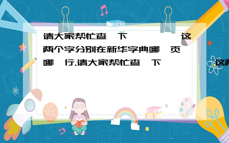 请大家帮忙查一下【褴、褛】这两个字分别在新华字典哪一页,哪一行.请大家帮忙查一下【褴、褛】这两个字分别在新华字典哪一页，哪一行。【褴褛 】这个词出现在哪一页，以及褴褛的意