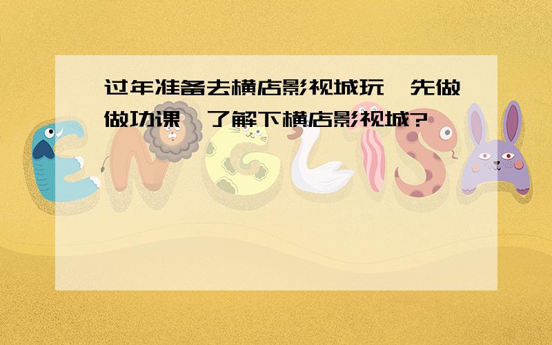 过年准备去横店影视城玩,先做做功课,了解下横店影视城?