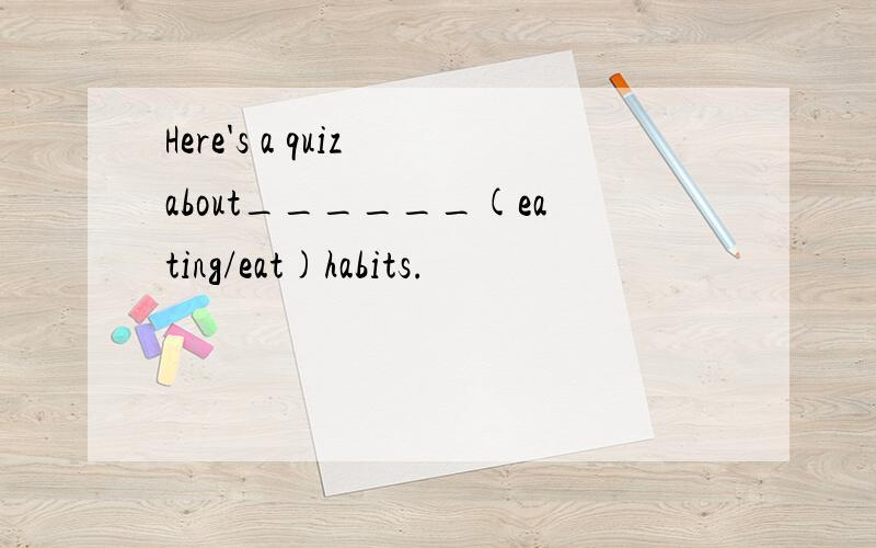 Here's a quiz about______(eating/eat)habits.