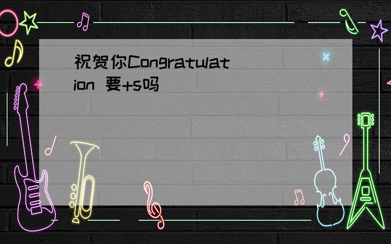 祝贺你Congratulation 要+s吗