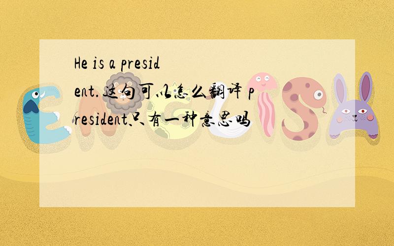 He is a president.这句可以怎么翻译 president只有一种意思吗