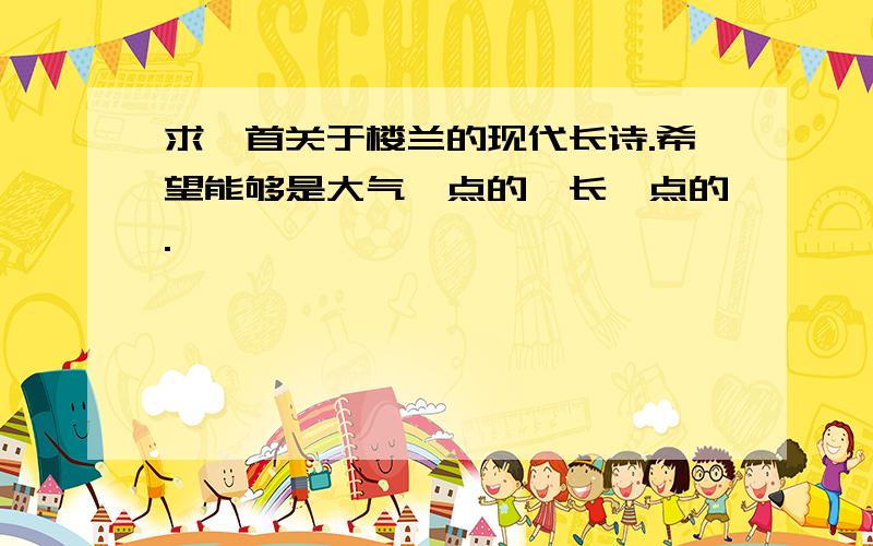 求一首关于楼兰的现代长诗.希望能够是大气一点的,长一点的.