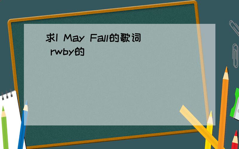 求I May Fall的歌词 rwby的