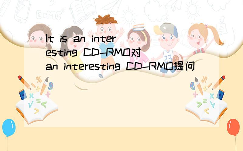 It is an interesting CD-RMO对an interesting CD-RMO提问