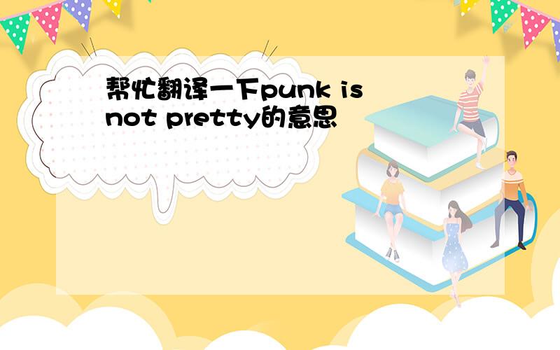 帮忙翻译一下punk is not pretty的意思