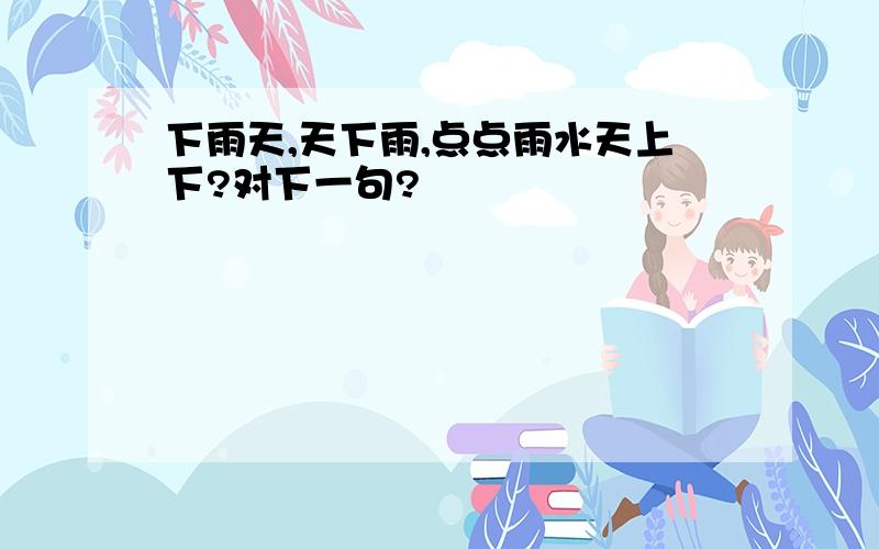 下雨天,天下雨,点点雨水天上下?对下一句?