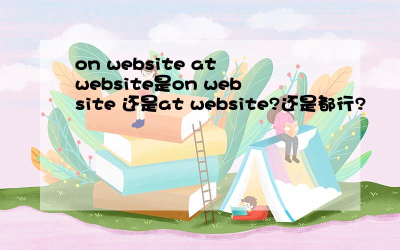 on website at website是on website 还是at website?还是都行?