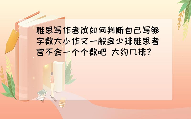 雅思写作考试如何判断自己写够字数大小作文一般多少排雅思考官不会一个个数吧 大约几排?