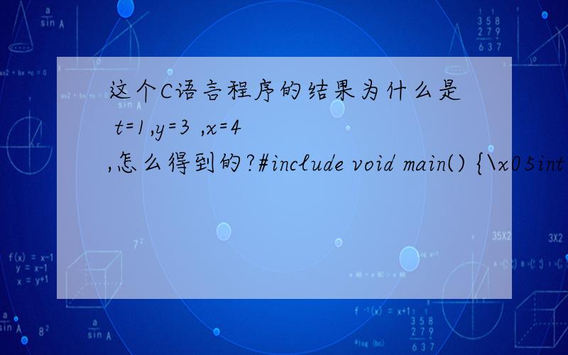 这个C语言程序的结果为什么是 t=1,y=3 ,x=4 ,怎么得到的?#include void main() {\x05int x,y,t;\x05x=y=3;\x05t=++x||++y;\x05printf(