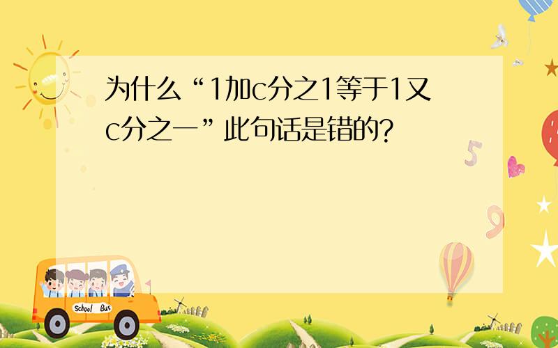 为什么“1加c分之1等于1又c分之一”此句话是错的?