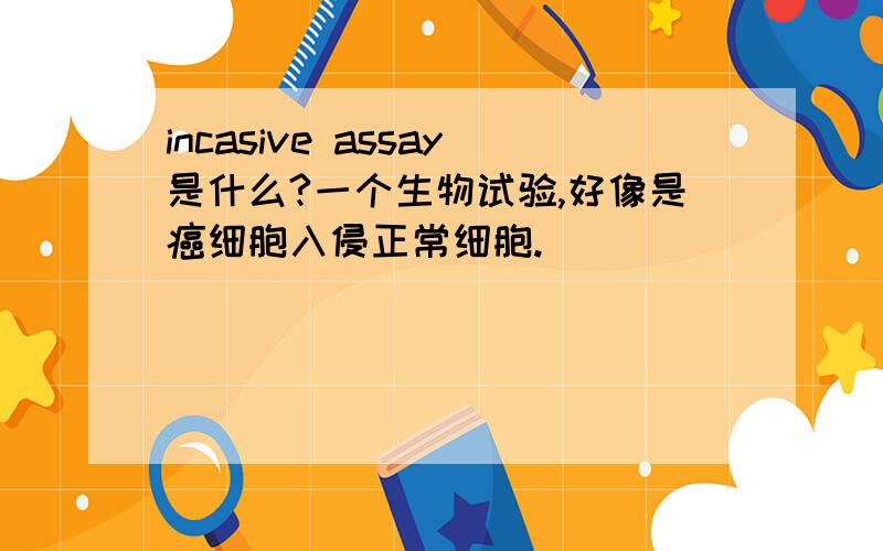 incasive assay是什么?一个生物试验,好像是癌细胞入侵正常细胞.