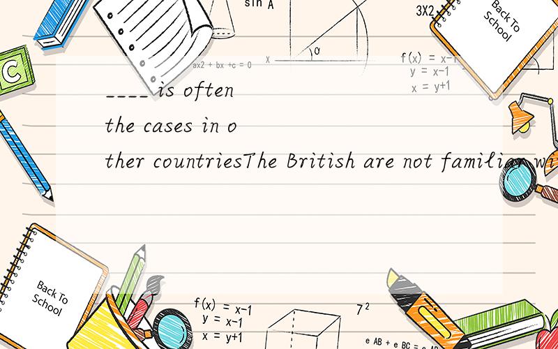 ____ is often the cases in other countriesThe British are not familiar with other cultures ,( )is often the case in other countries括号选填as能理解,那which到底哪里错了?