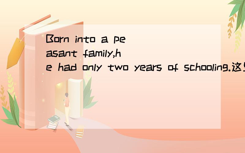 Born into a peasant family,he had only two years of schooling.这里面状语是什么,修饰哪个词?状语不是不能修饰名词主语吗？