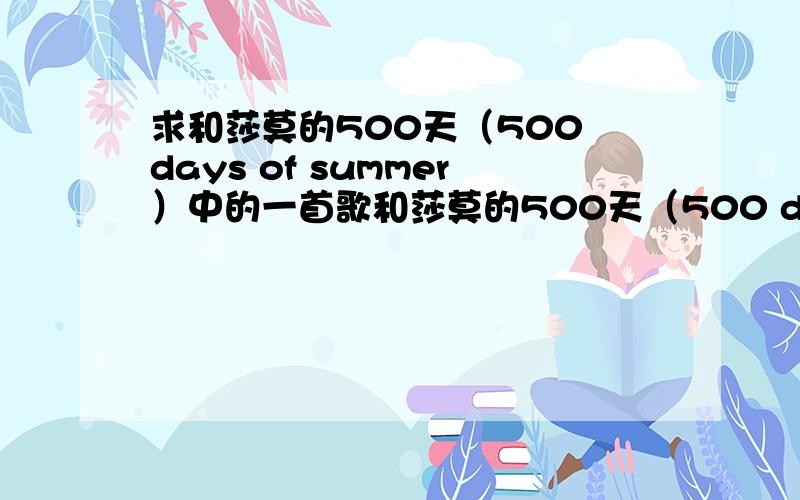 求和莎莫的500天（500 days of summer）中的一首歌和莎莫的500天（500 days of summer）男主角在酒吧聚会上唱的一首的歌叫什么名字