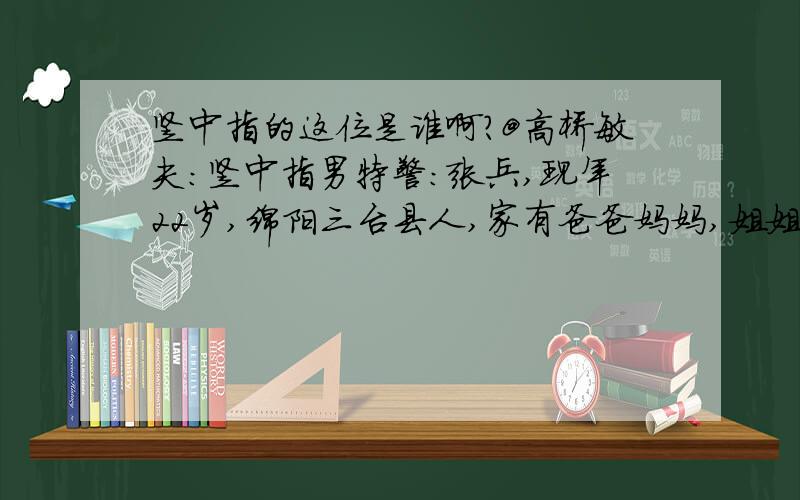 竖中指的这位是谁啊?@高桥敏夫：竖中指男特警：张兵,现年22岁,绵阳三台县人,家有爸爸妈妈,姐姐,姐夫绵阳三台县的,他还绵阳结婚,但是有个女朋友是德阳的...@湖州老费