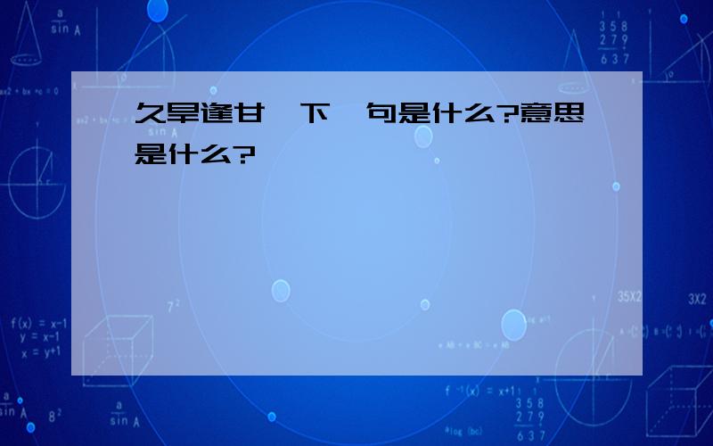 久旱逢甘霖下一句是什么?意思是什么?