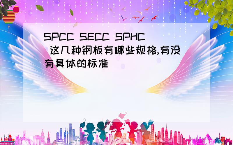 SPCC SECC SPHC 这几种钢板有哪些规格,有没有具体的标准