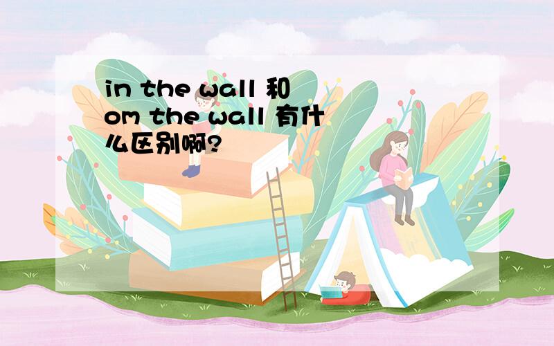 in the wall 和 om the wall 有什么区别啊?