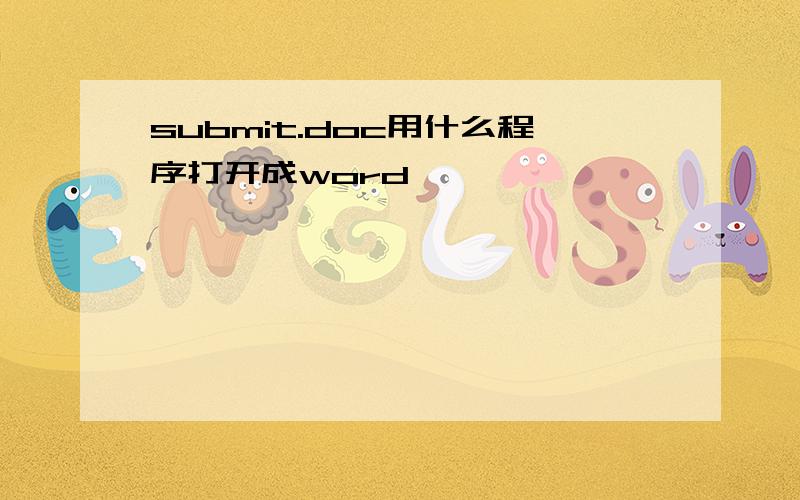 submit.doc用什么程序打开成word