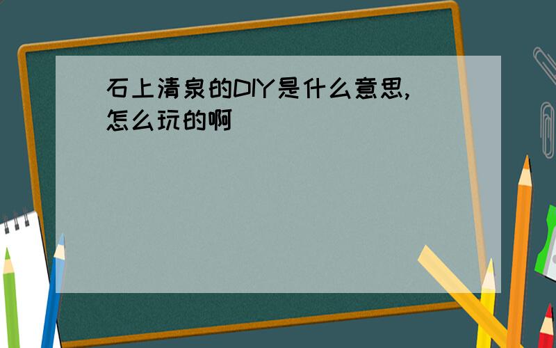 石上清泉的DIY是什么意思,怎么玩的啊