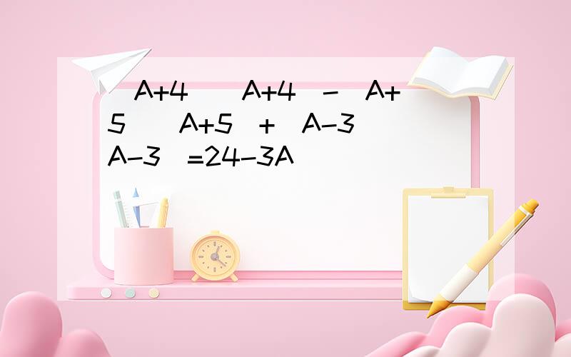 (A+4)(A+4)-(A+5)(A+5)+(A-3)(A-3)=24-3A