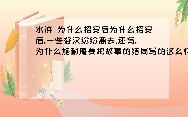 水浒 为什么招安后为什么招安后,一些好汉纷纷离去.还有,为什么施耐庵要把故事的结局写的这么杯具.为什么宋江执意招安呢我也想知道高球最后的结局