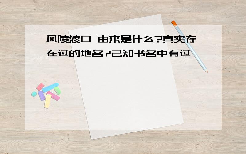 风陵渡口 由来是什么?真实存在过的地名?己知书名中有过