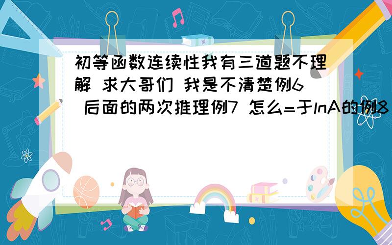 初等函数连续性我有三道题不理解 求大哥们 我是不清楚例6 后面的两次推理例7 怎么=于lnA的例8 完全看不懂