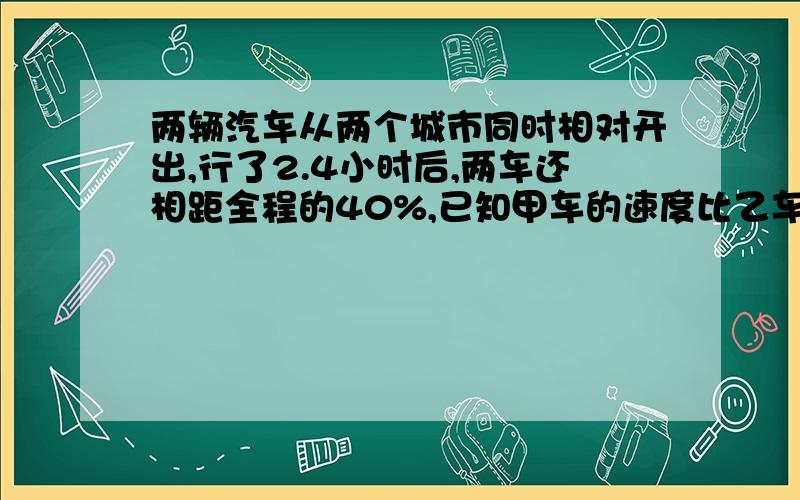 两辆汽车从两个城市同时相对开出,行了2.4小时后,两车还相距全程的40%,已知甲车的速度比乙车快20%,乙车每小时行45千米,两个城市相距多少千米?能否尽量不用方程呢？